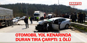 OTOMOBİL YOL KENARINDA DURAN TIRA ÇARPTI: 1 ÖLÜ